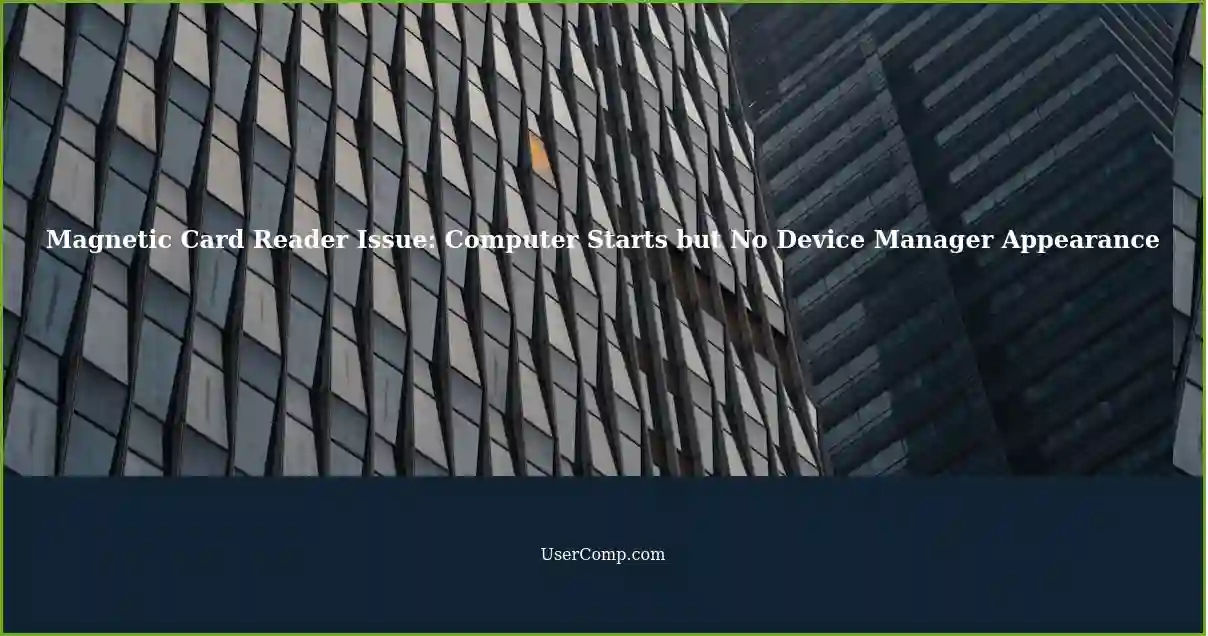 Magnetic Card Reader Issue: Computer Starts but No Device Manager Appearance