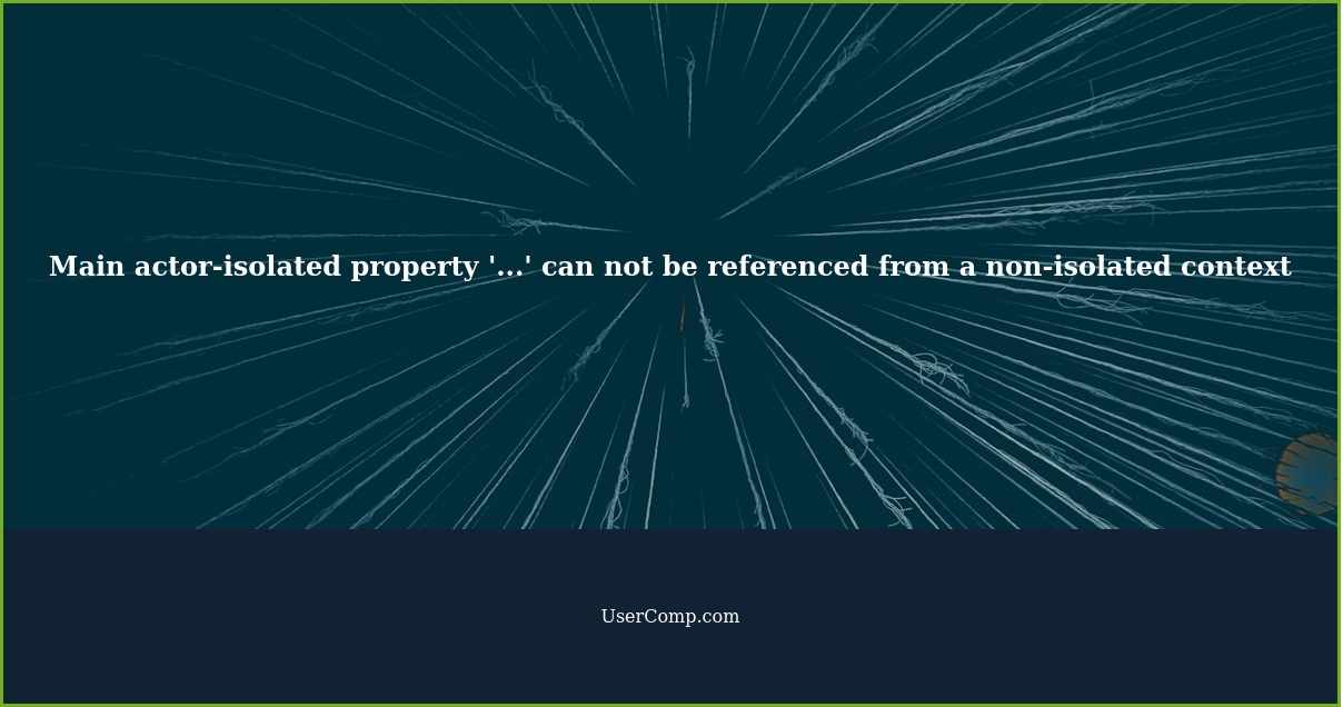 Main actor-isolated property '...' can not be referenced from a non-isolated context
