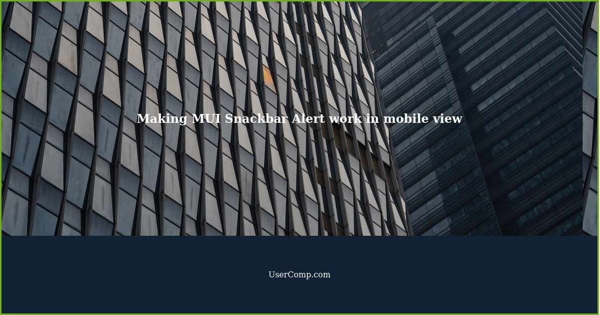Making MUI Snackbar Alert work in mobile view