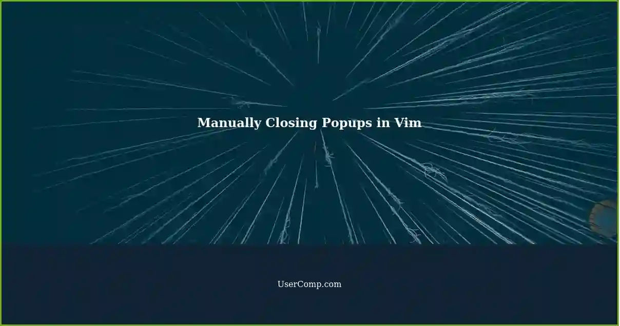 Manually Closing Popups in Vim