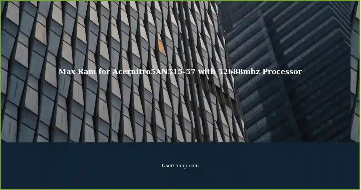 Max Ram for Acernitro5AN515-57 with 52688mhz Processor