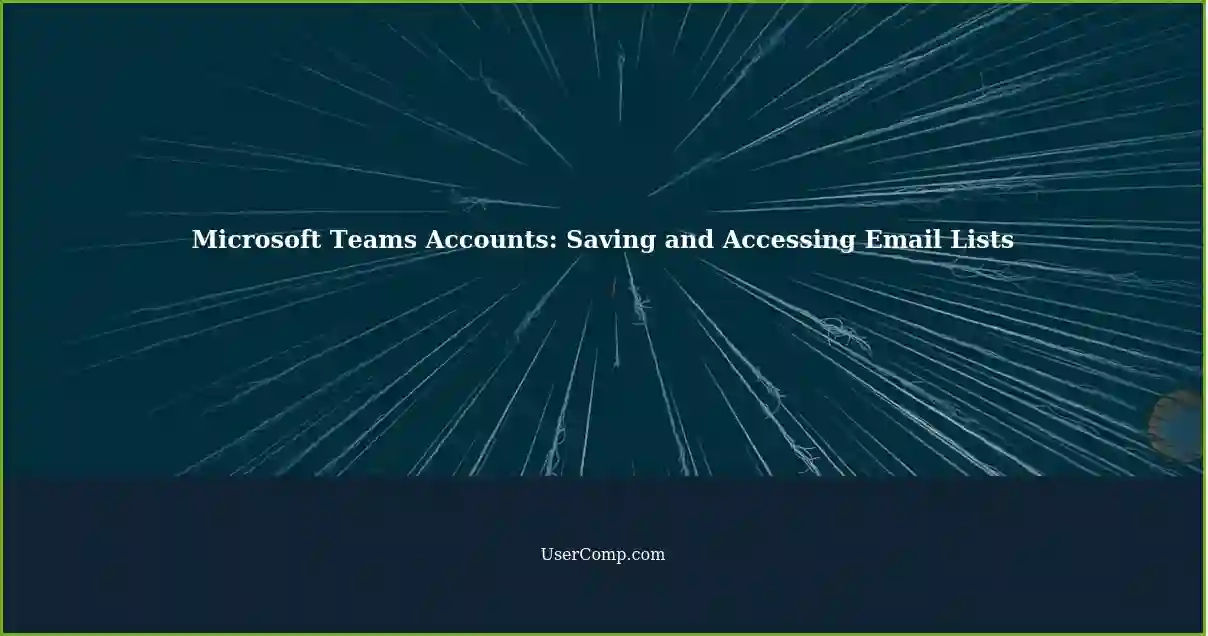 Microsoft Teams Accounts: Saving and Accessing Email Lists