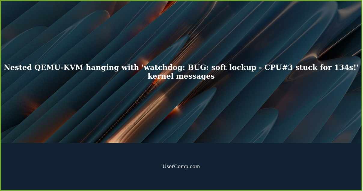 Nested QEMU-KVM hanging with 'watchdog: BUG: soft lockup - CPU#3 stuck for 134s!' kernel messages