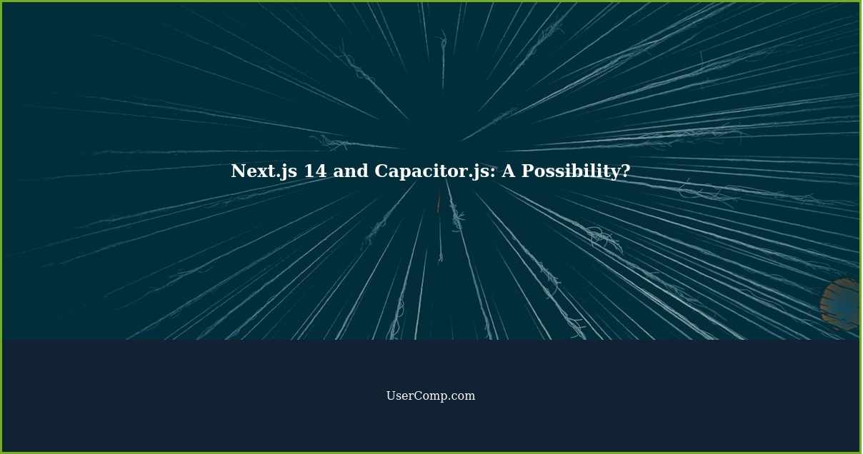 Next.js 14 and Capacitor.js: A Possibility?