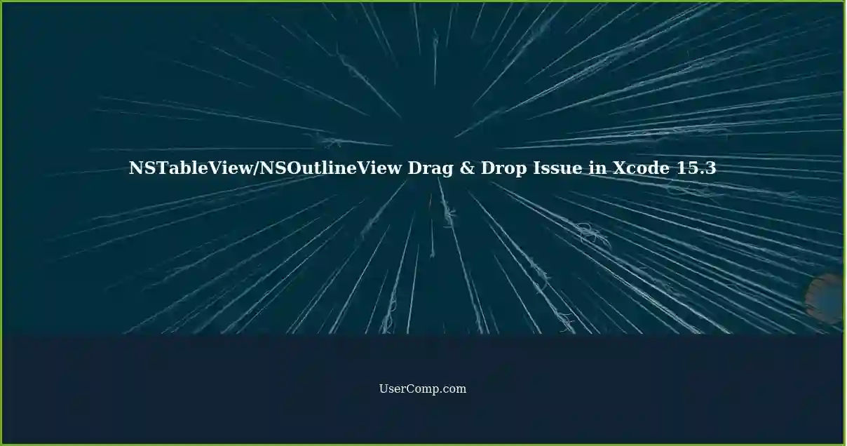 NSTableView/NSOutlineView Drag & Drop Issue in Xcode 15.3