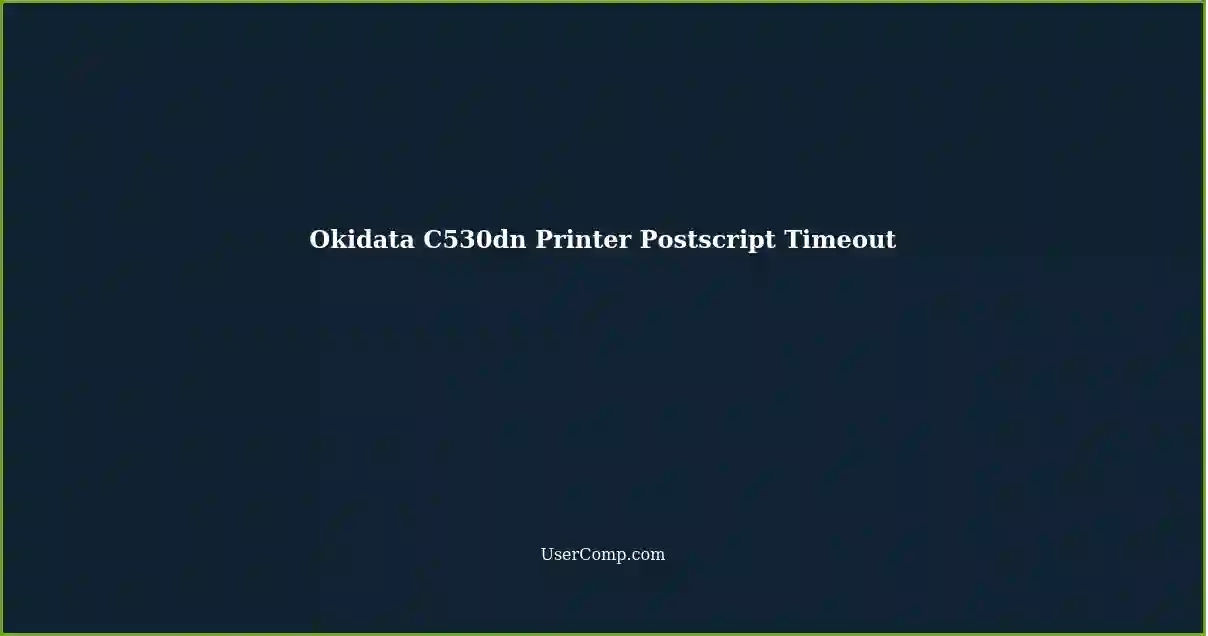 Okidata C530dn Printer Postscript Timeout