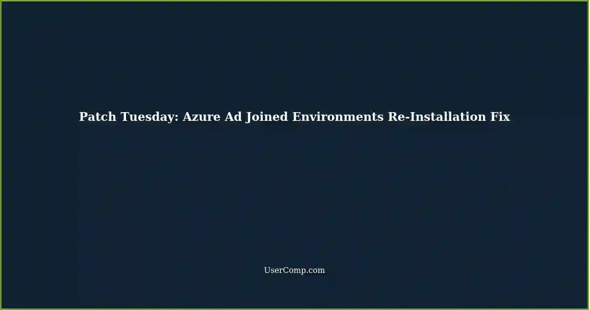 Patch Tuesday: Azure Ad Joined Environments Re-Installation Fix