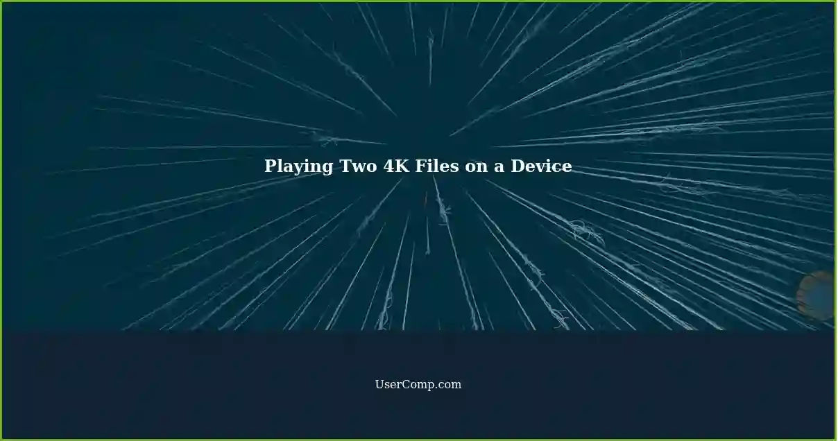 Playing Two 4K Files on a Device
