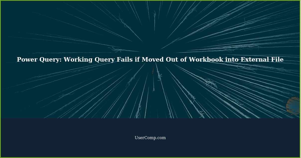 Power Query: Working Query Fails if Moved Out of Workbook into External File