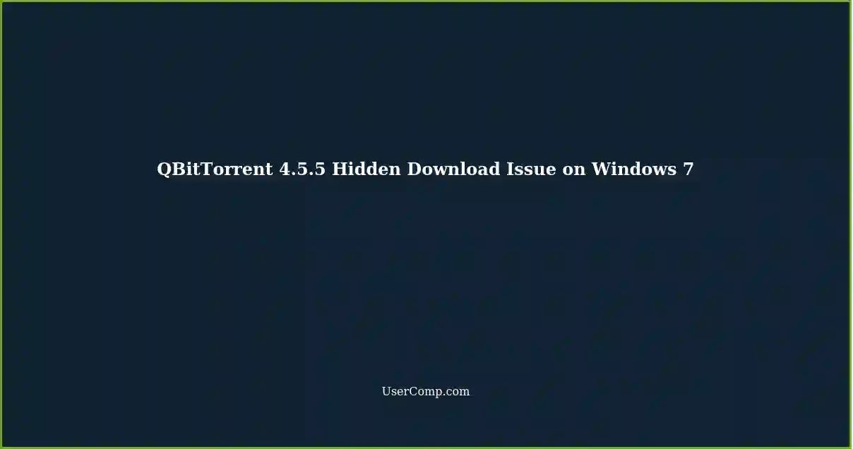 QBitTorrent 4.5.5 Hidden Download Issue on Windows 7