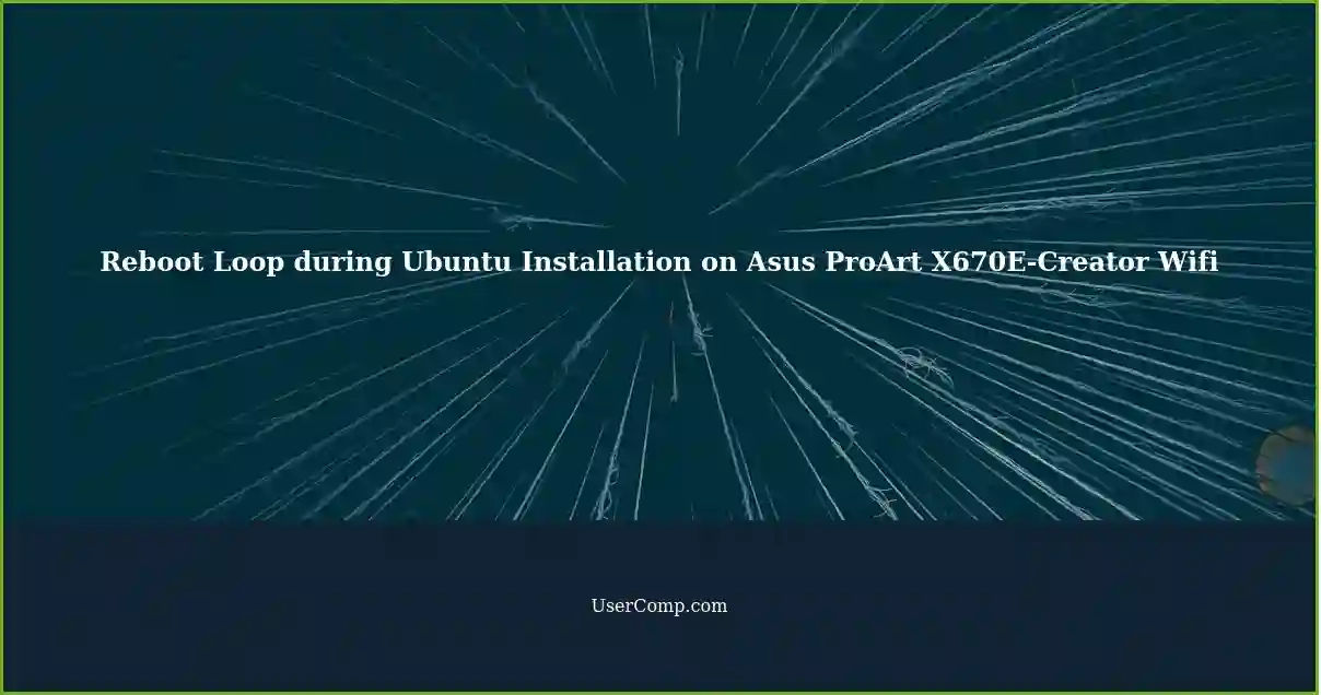 Reboot Loop during Ubuntu Installation on Asus ProArt X670E-Creator Wifi