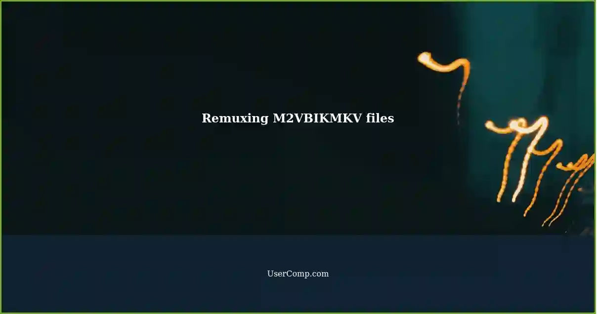 Remuxing M2VBIKMKV files