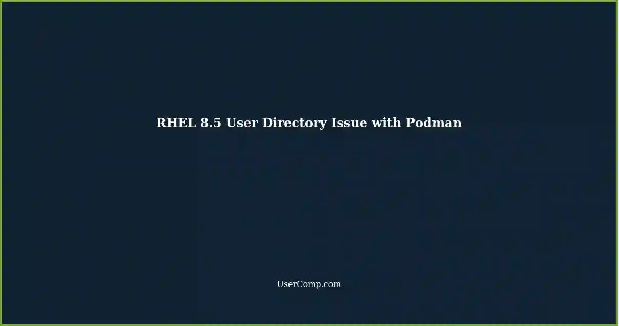 RHEL 8.5 User Directory Issue with Podman