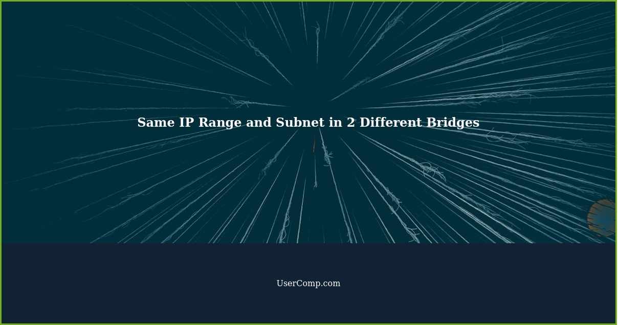 Same IP Range and Subnet in 2 Different Bridges
