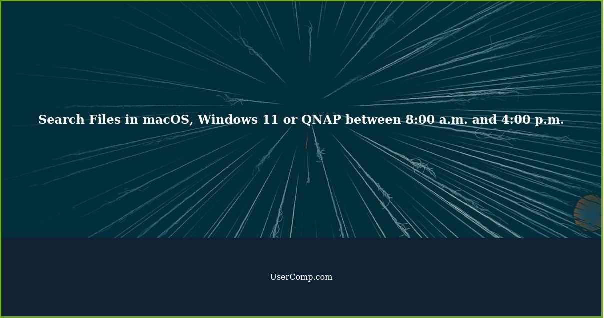 Search Files in macOS, Windows 11 or QNAP between 8:00 a.m. and 4:00 p.m.