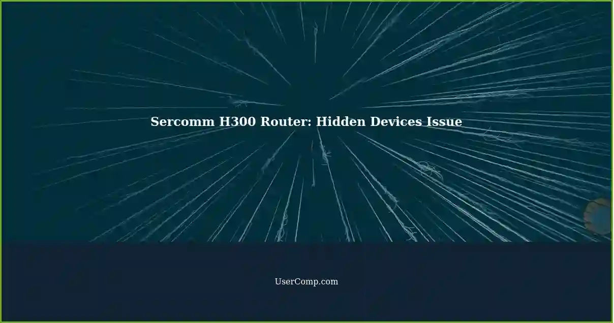 Sercomm H300 Router: Hidden Devices Issue