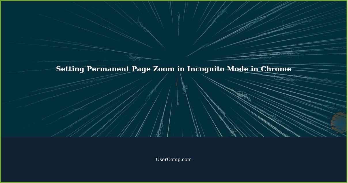 Setting Permanent Page Zoom in Incognito Mode in Chrome