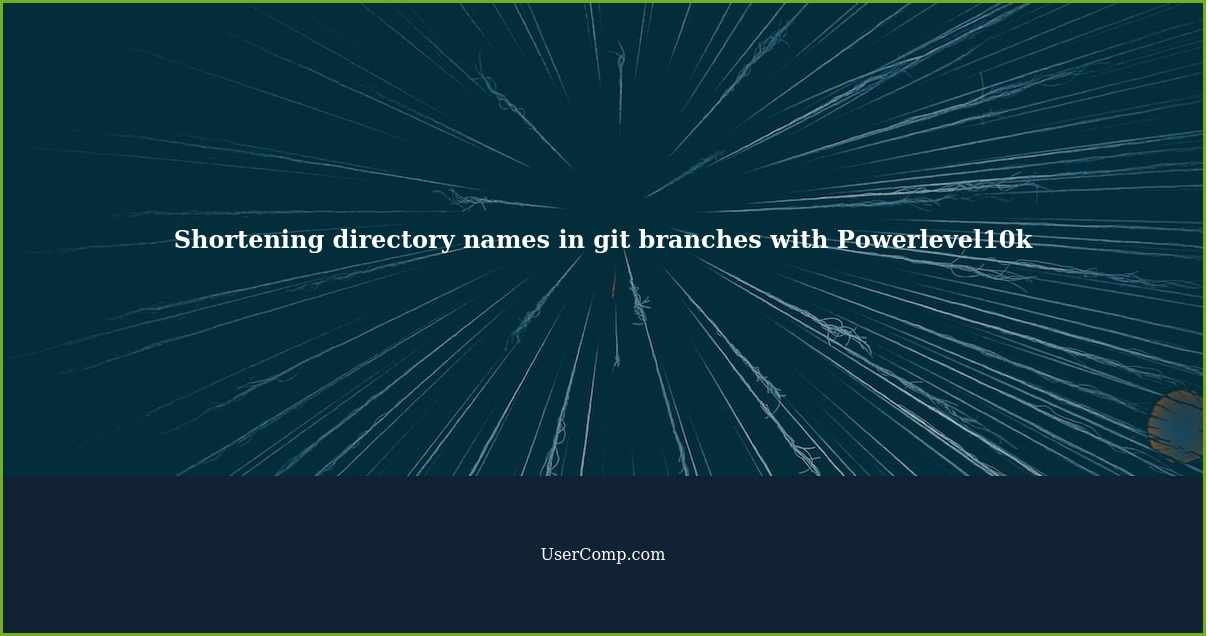Shortening directory names in git branches with Powerlevel10k