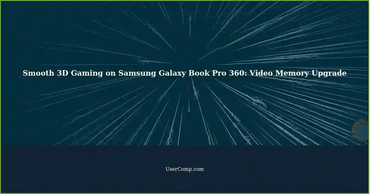 Smooth 3D Gaming on Samsung Galaxy Book Pro 360: Video Memory Upgrade