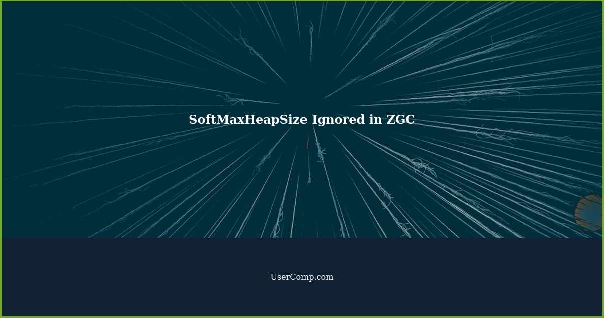SoftMaxHeapSize Ignored in ZGC