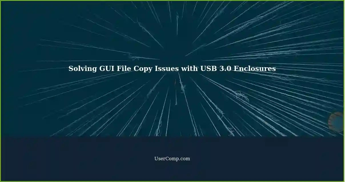 Solving GUI File Copy Issues with USB 3.0 Enclosures