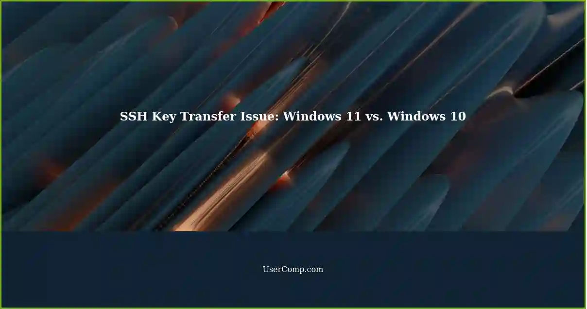SSH Key Transfer Issue: Windows 11 vs. Windows 10