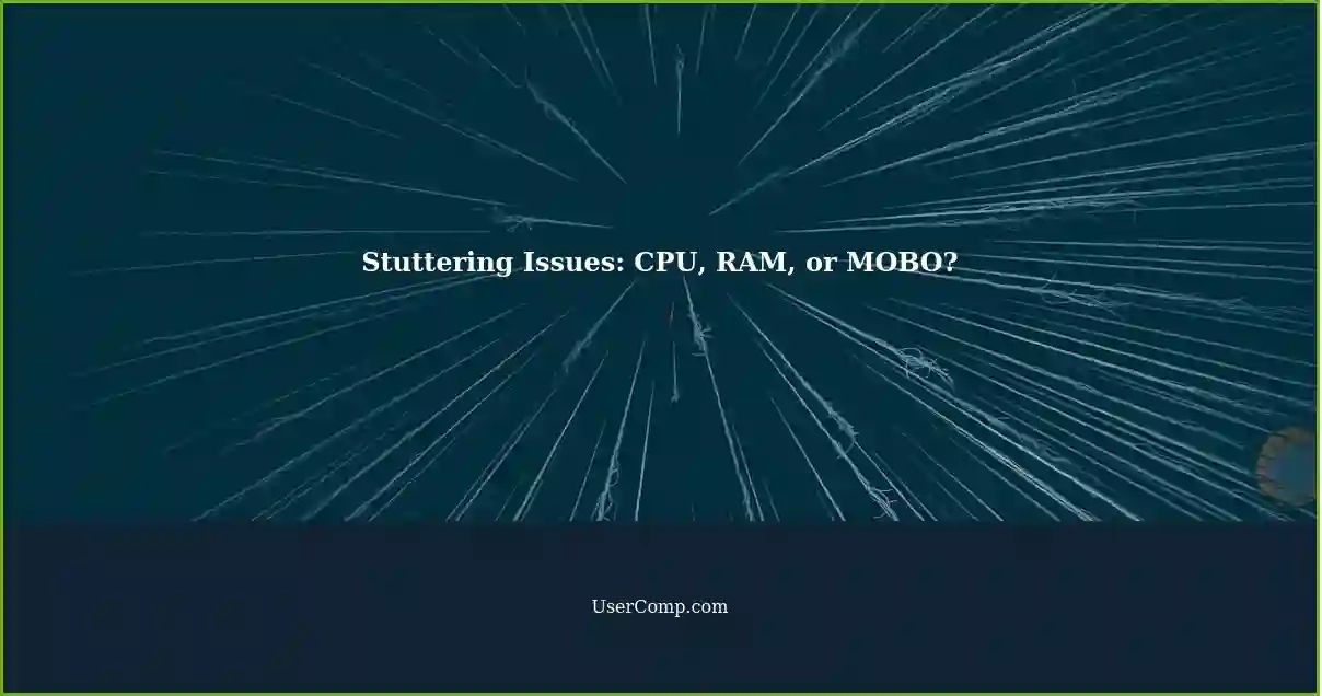 Stuttering Issues: CPU, RAM, or MOBO?