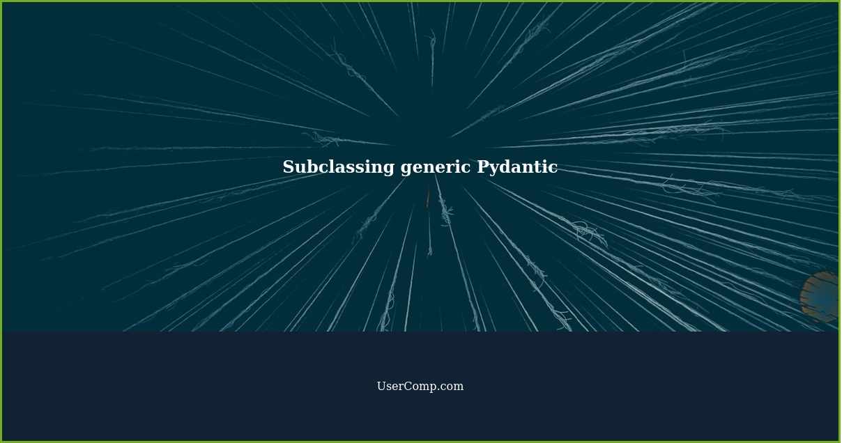 Subclassing generic Pydantic