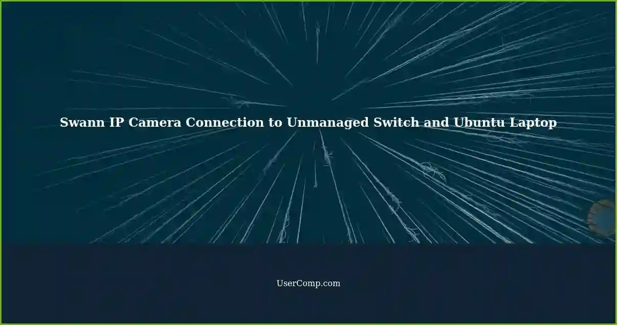 Swann IP Camera Connection to Unmanaged Switch and Ubuntu Laptop
