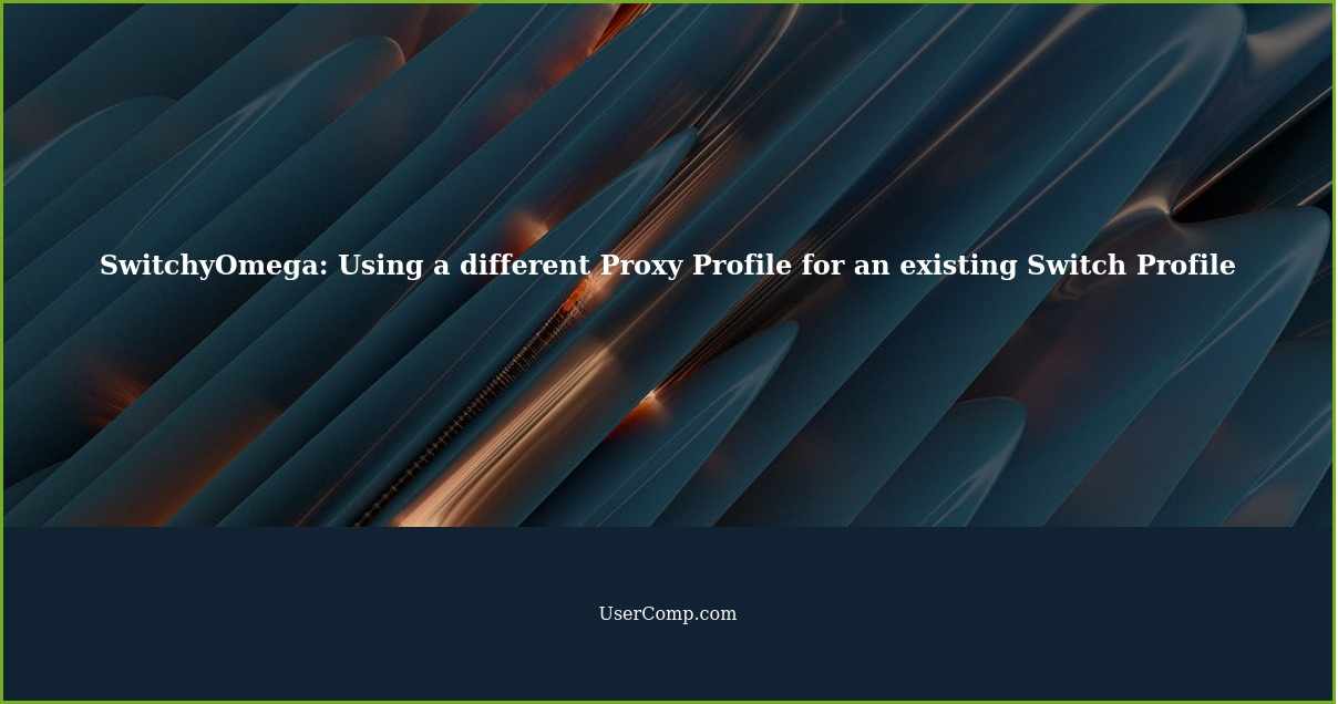 SwitchyOmega: Using a different Proxy Profile for an existing Switch Profile