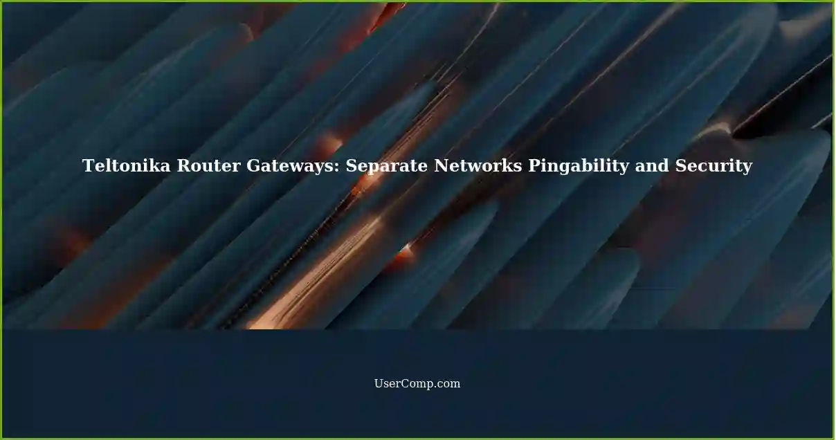 Teltonika Router Gateways: Separate Networks Pingability and Security