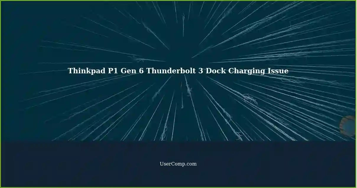 Thinkpad P1 Gen 6 Thunderbolt 3 Dock Charging Issue