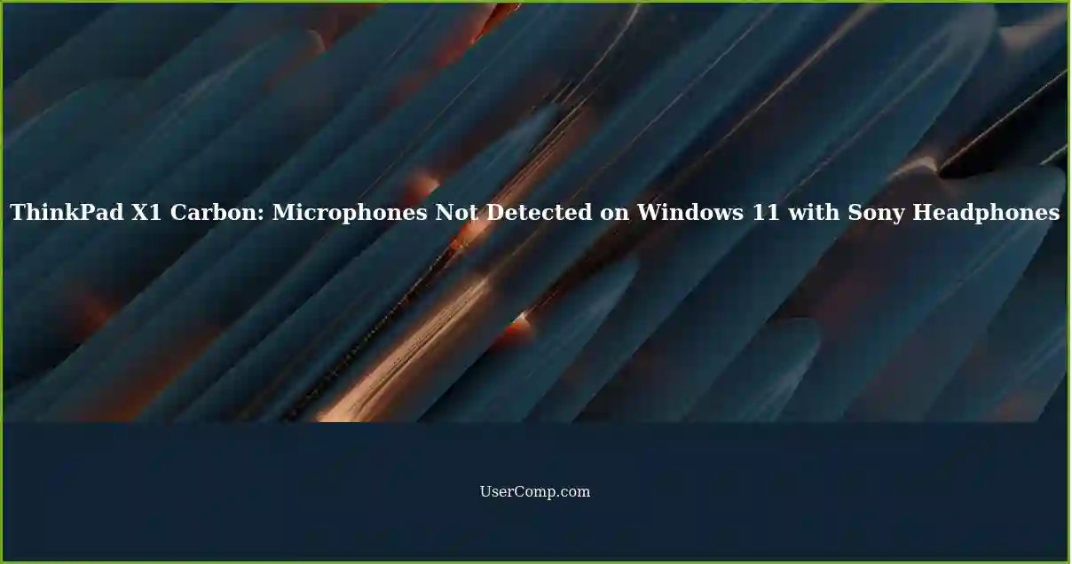 ThinkPad X1 Carbon: Microphones Not Detected on Windows 11 with Sony Headphones