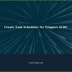 Setting Up Create Task Scheduler with No Triggers Available for ACDC