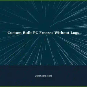 Custom Built PCs Sometimes Freeze Without Logs: Troubleshooting Steps