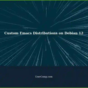 Getting Started with Custom Emacs Distributions on Debian 12 Linux