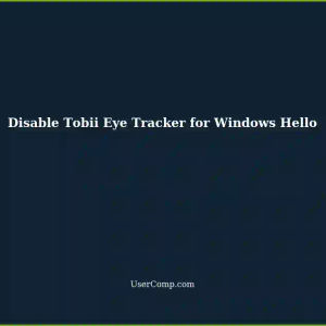 Preventing Tobii Eye Tracker from Turning on Windows Hello Face Recognition in Windows 11