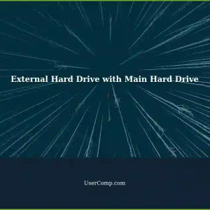 Using External Hard Drive with Main Hard Drive: A Comprehensive Guide