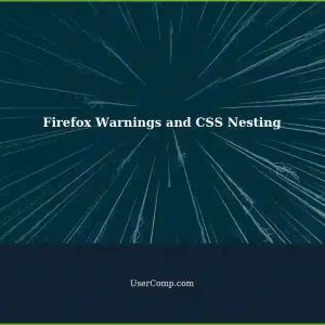 Firefox Warnings Unrelated to CSS Nesting