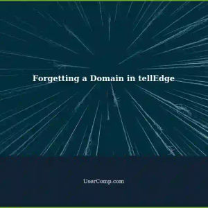 Forgetting a Domain in tellEdge Browser: Reasons and Solutions