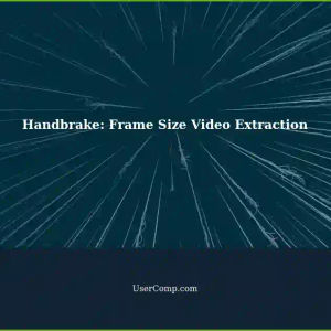 Handbrake: Forcing Frame Size for Video Extraction