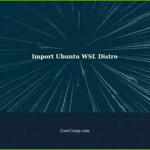 Importing Previously Exported WSL Distro: Installing Ubuntu on Windows 11