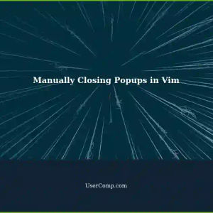Manually Closing Popups in Vim: A Comprehensive Guide