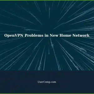Strange OpenVPN Issues After Moving to a New Home Network