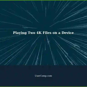 Device Unable to Play Two 4K Files with Finer Movie Settings