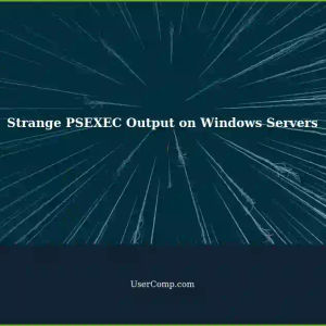 Strange PSEXEC Output on Windows Server 2012 and 2016