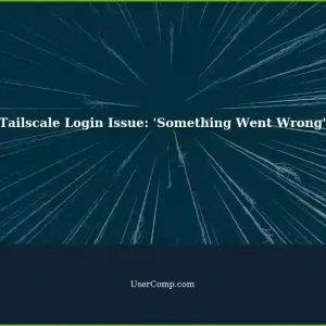 Troubleshooting Tailscale Login Issue: 'Something Went Wrong'