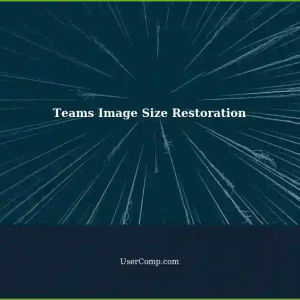 Teams Updates: Restored Image Sizes Differ After Recent Reboot