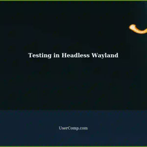 Automating Testing Applications in Headless Wayland