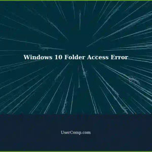 Windows 10: Folder Unavailable Error When Trying to Access Folders in File Explorer
